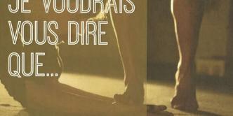 JE VOUDRAIS TE DIRE QUE
